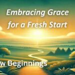 New Beginnings: Embracing Grace for a Fresh Start