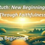 New Beginnings: Ruth - New Beginnings Through Faithfulness