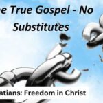 Galatians: Freedom in Christ The True Gospel - No Substitutes