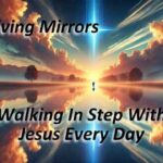 Living Mirrors: Walking In Step With Jesus Every Day